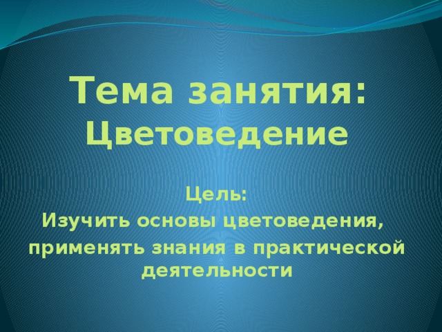 Тема занятия:   Цветоведение  Цель: Изучить основы цветоведения, применять знания в практической деятельности   