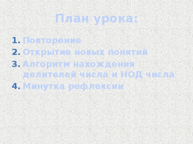 План урока: Повторение Открытие новых понятий Алгоритм нахождения делителей числа и НОД числа Минутка рефлексии 