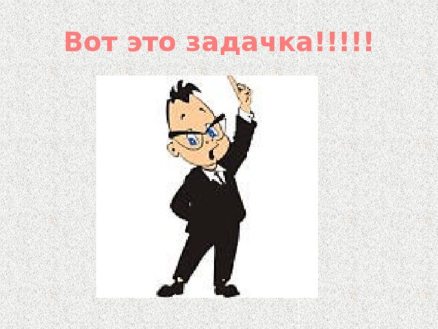 Вот это задачка!!!!! 