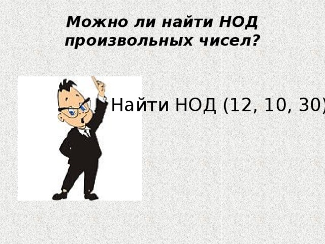 Можно ли найти НОД произвольных чисел? Найти НОД (12, 10, 30) 