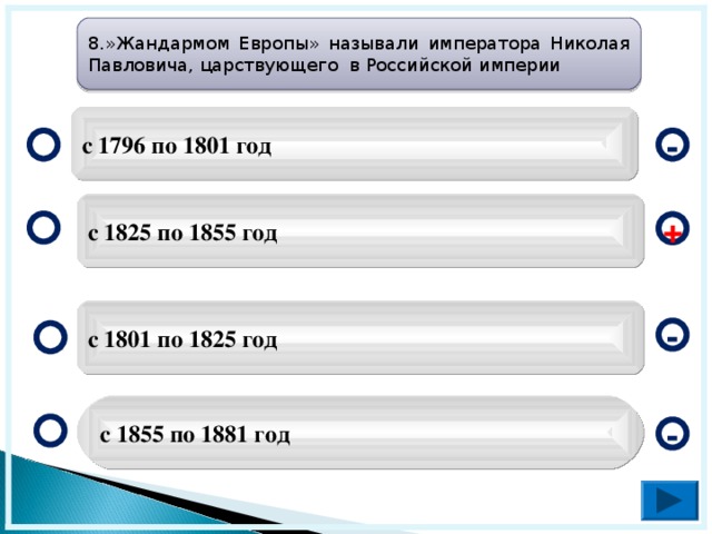 8.»Жандармом Европы» называли императора Николая Павловича, царствующего в Российской империи с 1796 по 1801 год - с 1825 по 1855 год + с 1801 по 1825 год -  с 1855 по 1881 год -  