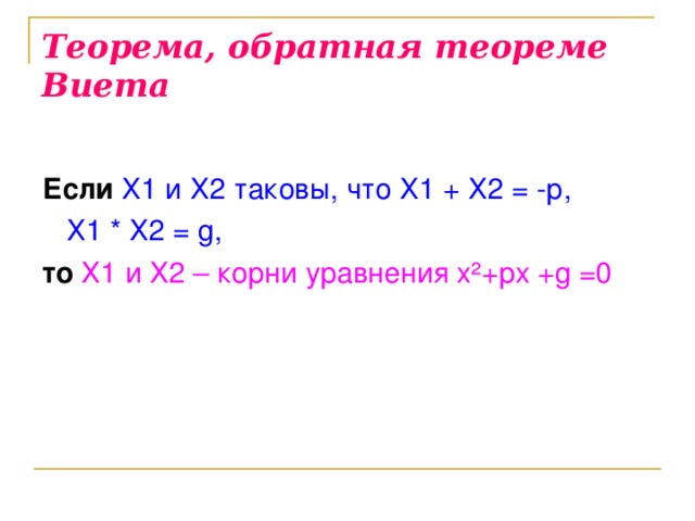 Теорема, обратная теореме Виета  Если Х1 и Х2 таковы, что Х1 + Х2 = -р,  Х1 * Х2 = g , то Х1 и Х2 – корни уравнения х ² +рх + g =0 