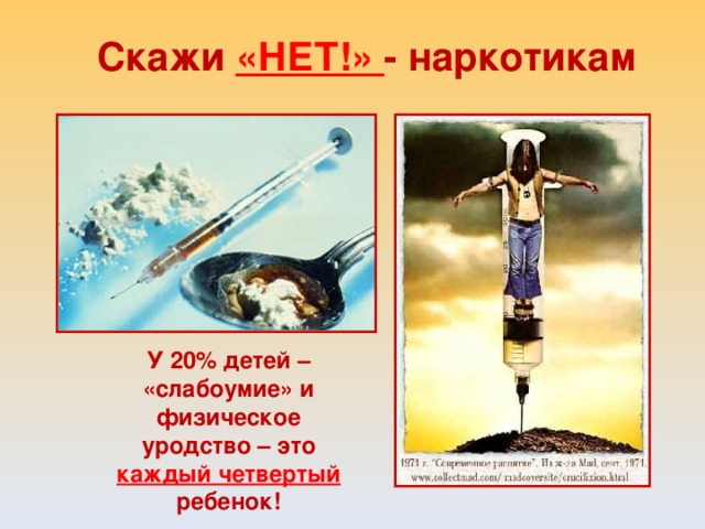 Скажи «НЕТ!» - наркотикам У 20% детей – «слабоумие» и физическое уродство – это каждый четвертый ребенок! 