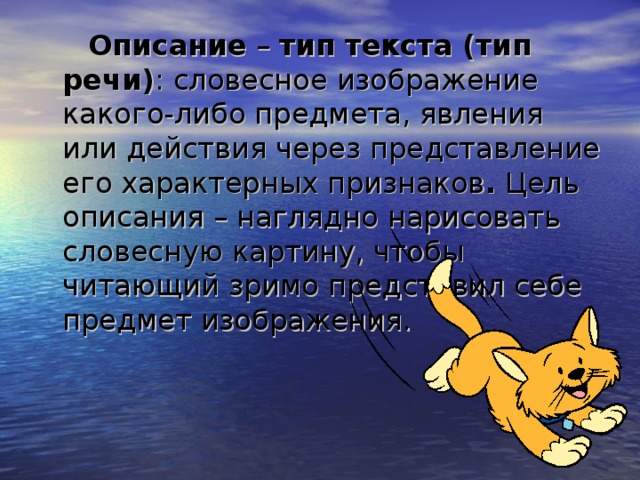  Описание – тип текста (тип речи) : словесное изображение какого-либо предмета, явления или действия через представление его характерных признаков . Цель описания – наглядно нарисовать словесную картину, чтобы читающий зримо представил себе предмет изображения. 