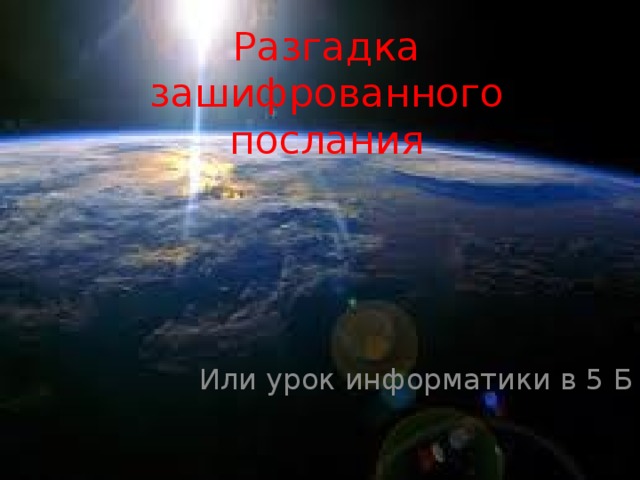 Разгадка зашифрованного послания Или урок информатики в 5 Б 