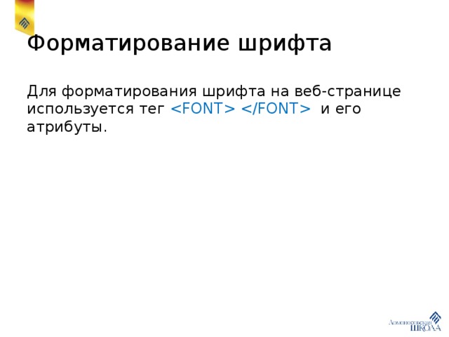 Форматирование шрифта Для форматирования шрифта на веб-странице используется тег  и его атрибуты. 