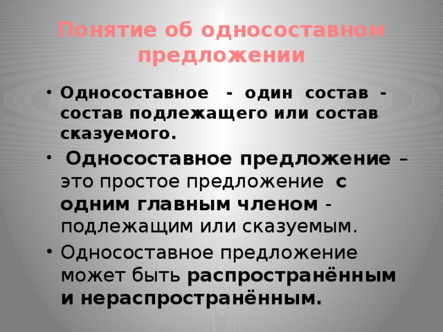 Понятие об односоставном предложении Односоставное - один состав - состав подлежащего или состав сказуемого.  Односоставное предложение – это простое предложение с одним главным членом - подлежащим или сказуемым. Односоставное предложение может быть распространённым и нераспространённым. 