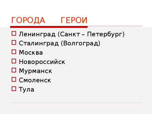 ГОРОДА ГЕРОИ Ленинград (Санкт – Петербург) Сталинград (Волгоград) Москва Новороссийск Мурманск Смоленск Тула 