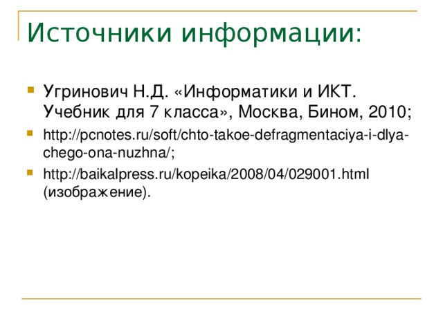 Источники информации: Угринович Н.Д. «Информатики и ИКТ. Учебник для 7 класса», Москва, Бином, 2010; http://pcnotes.ru/soft/chto-takoe-defragmentaciya-i-dlya-chego-ona-nuzhna/ ; http://baikalpress.ru/kopeika/2008/04/029001.html (изображение).  