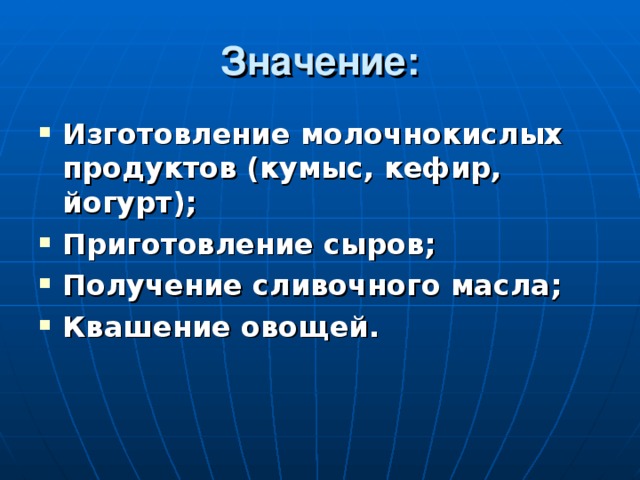 Значение: Изготовление молочнокислых продуктов (кумыс, кефир, йогурт); Приготовление сыров; Получение сливочного масла; Квашение овощей. 