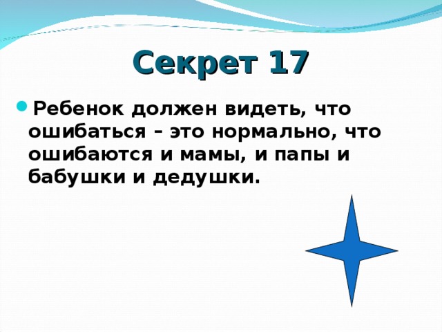 Секрет 17 Ребенок должен видеть, что ошибаться – это нормально, что ошибаются и мамы, и папы и бабушки и дедушки.    