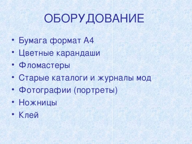 ОБОРУДОВАНИЕ Бумага формат А4 Цветные карандаши Фломастеры Старые каталоги и журналы мод Фотографии (портреты) Ножницы Клей   