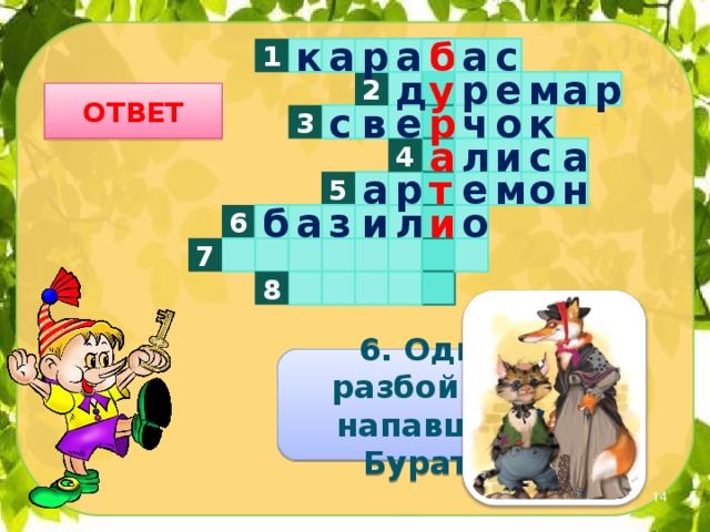 а р а б а с 1 к р 2 д у р е а м ОТВЕТ е р ч к 3 в о с а л и с а 4 м 5 о н а т р е и л о 6 и з а б 7 8 6. Один из разбойников, напавших на Буратино.  
