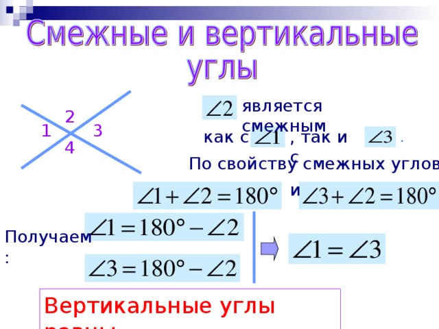 является смежным 2 1 3 . как с ,  так и с 4 По свойству смежных углов и . Получаем: Вертикальные углы равны. 