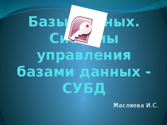   Базы данных. Системы управления базами данных - СУБД Масляева И.С. 