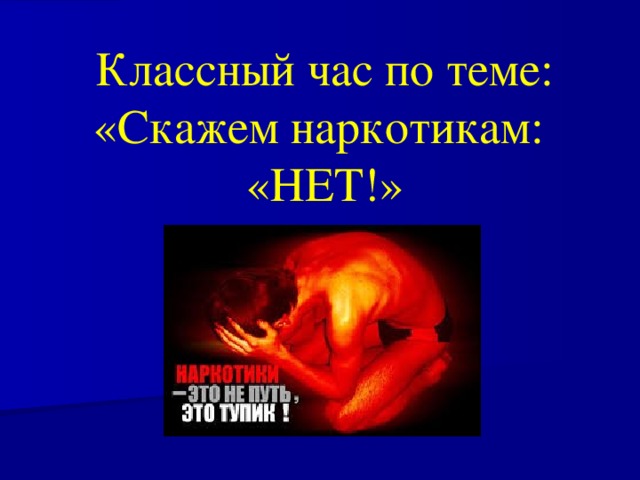 Классный час по теме: «Скажем наркотикам: «НЕТ!»   