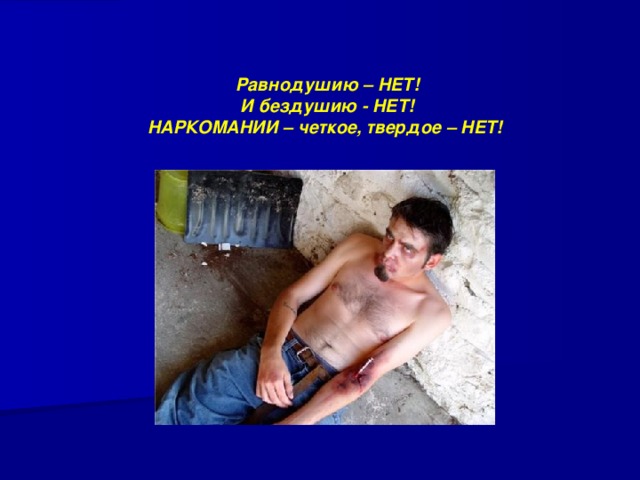 Равнодушию – НЕТ! И бездушию - НЕТ! НАРКОМАНИИ – четкое, твердое – НЕТ!    