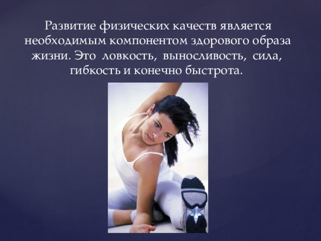 Развитие физических качеств является необходимым компонентом здорового образа жизни. Это ловкость, выносливость, сила, гибкость и конечно быстрота. 