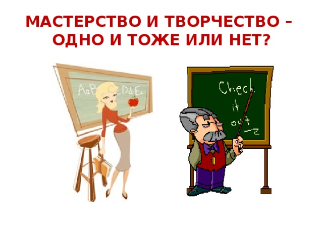МАСТЕРСТВО И ТВОРЧЕСТВО –  ОДНО И ТОЖЕ ИЛИ НЕТ? 