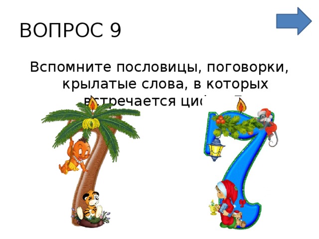 ВОПРОС 9 Вспомните пословицы, поговорки, крылатые слова, в которых встречается цифра 7. 