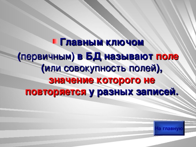 Главным ключом ( первичным ) в БД называют поле ( или совокупность полей ), значение которого не повторяется у разных записей. На главную 