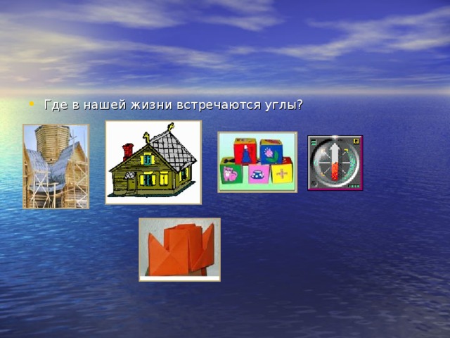 Где в нашей жизни встречаются углы ? 