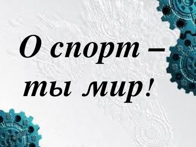 О спорт – ты мир ! 