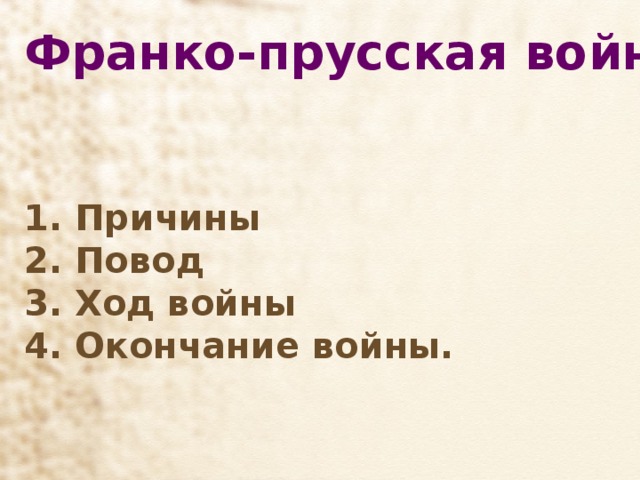 Франко-прусская война:    Причины  Повод  Ход войны  Окончание войны.  