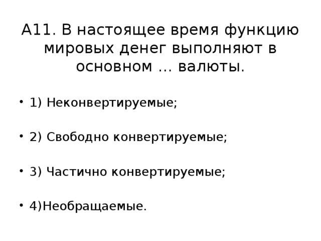 А11. В настоящее время функцию мировых денег выполняют в основном … валюты.   1) Неконвертируемые; 2) Свободно конвертируемые; 3) Частично конвертируемые; 4)Необращаемые. 