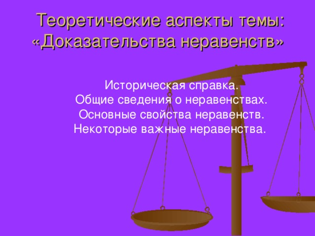  Теоретические аспекты темы: «Доказательства неравенств» Историческая справка. Общие сведения о неравенствах. Основные свойства неравенств. Некоторые важные неравенства. Историческая справка. Общие сведения о неравенствах. Основные свойства неравенств. Некоторые важные неравенства. 