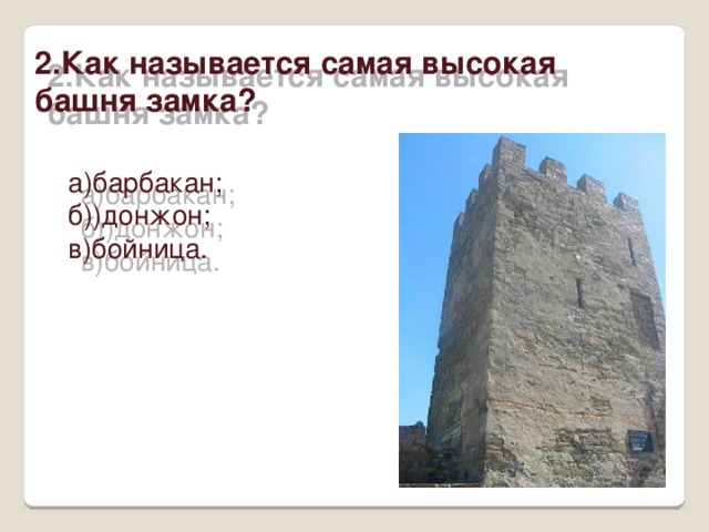 2.Как называется самая высокая башня замка? а)барбакан; б))донжон; в)бойница. 