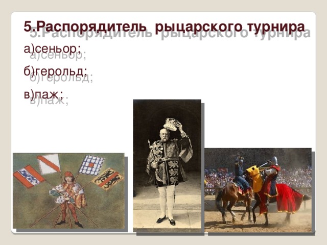 5.Распорядитель рыцарского турнира а)сеньор; б)герольд; в)паж; 