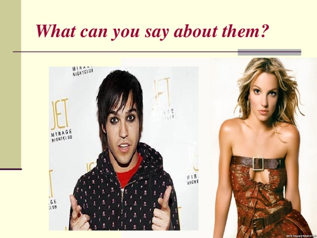What can you say about them? 