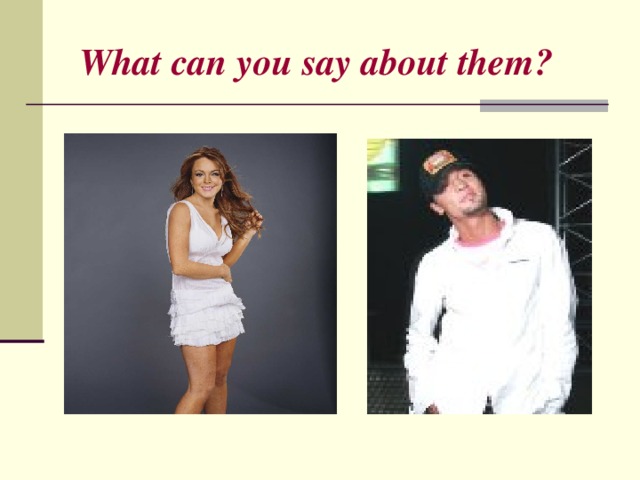 What can you say about them? 