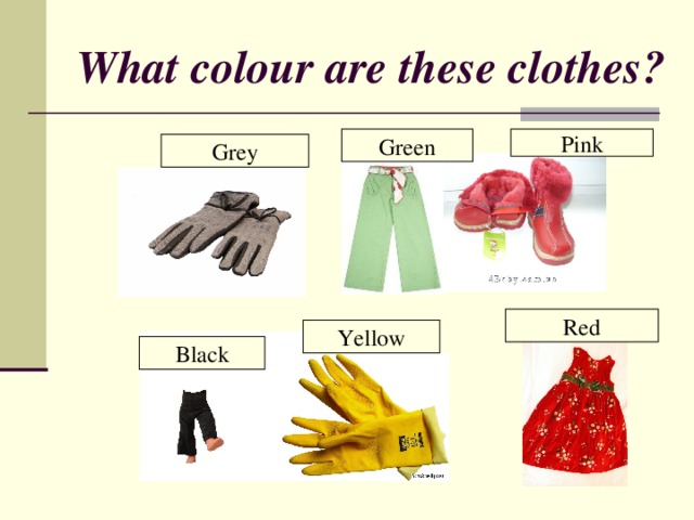 What colour are these clothes ?  Green Pink Grey Red Yellow Black 