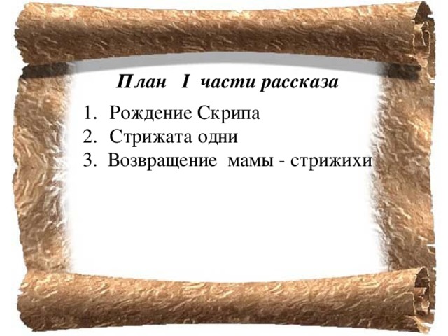 План I части рассказа  Рождение Скрипа  Стрижата одни 3. Возвращение мамы - стрижихи 