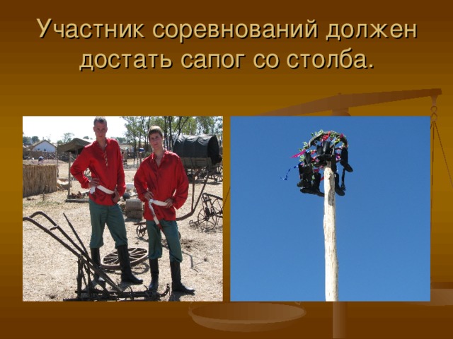 Участник соревнований должен достать сапог со столба. 