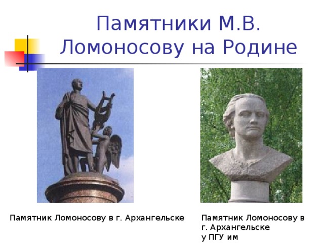 Памятники М.В. Ломоносову на Родине Памятник Ломоносову в г. Архангельске у ПГУ им М.В.Ломоносова Памятник Ломоносову в г. Архангельске 