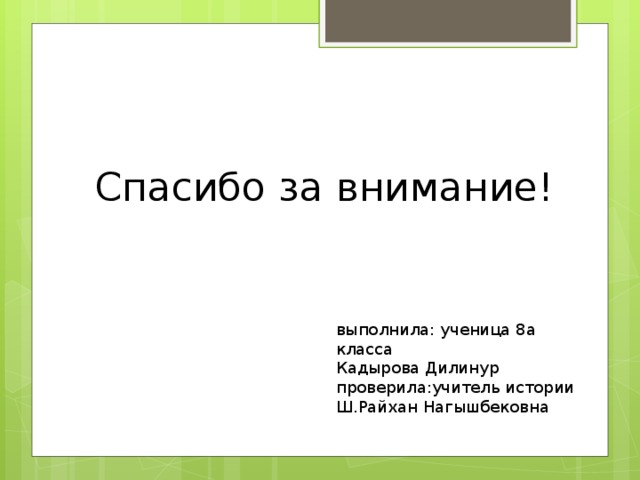Спасибо за внимание! выполнила: ученица 8а класса Кадырова Дилинур проверила:учитель истории Ш.Райхан Нагышбековна 