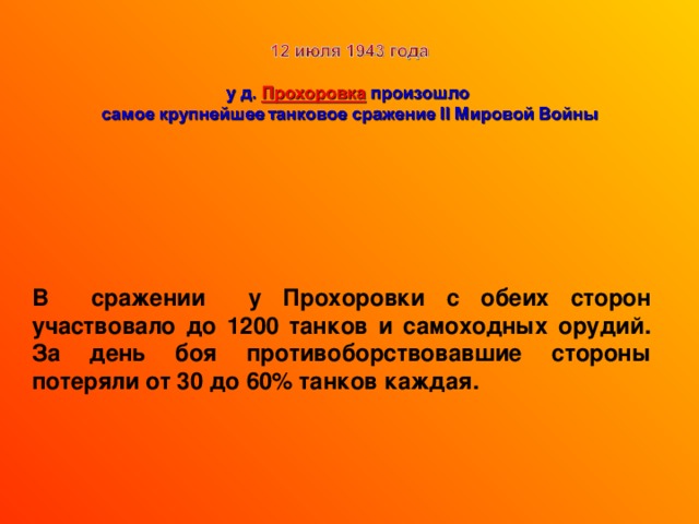 В сражении у Прохоровки с обеих сторон участвовало до 1200 танков и самоходных орудий. За день боя противоборствовавшие стороны потеряли от 30 до 60% танков каждая.  