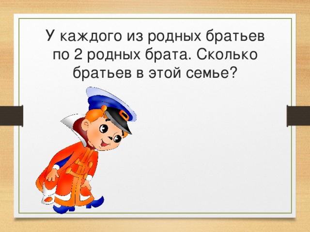 У каждого из родных братьев по 2 родных брата. Сколько братьев в этой семье? 