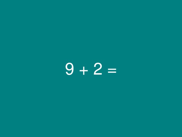 9 + 2 = 