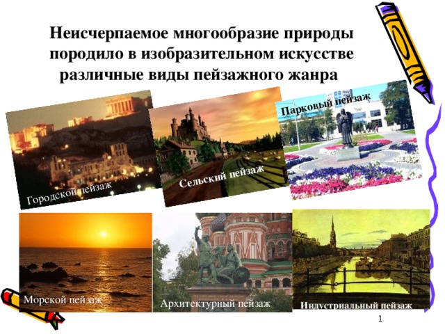 Городской пейзаж Сельский пейзаж Парковый пейзаж Неисчерпаемое многообразие природы породило в изобразительном искусстве различные виды пейзажного жанра  Морской пейзаж Архитектурный пейзаж Индустриальный пейзаж 1 