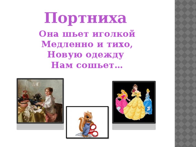 Портниха Она шьет иголкой Медленно и тихо, Новую одежду Нам сошьет… 