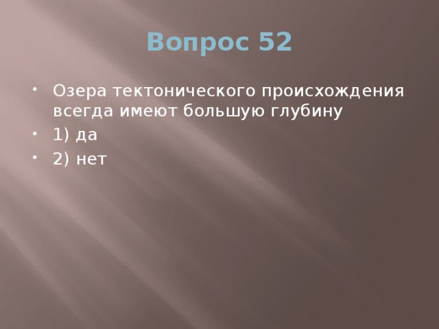 Вопрос 52 Озера тектонического происхождения всегда имеют большую глубину 1) да 2) нет 