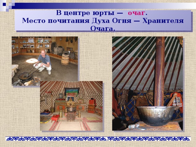 В центре юрты — очаг .  Место почитания Духа Огня — Хранителя Очага. 