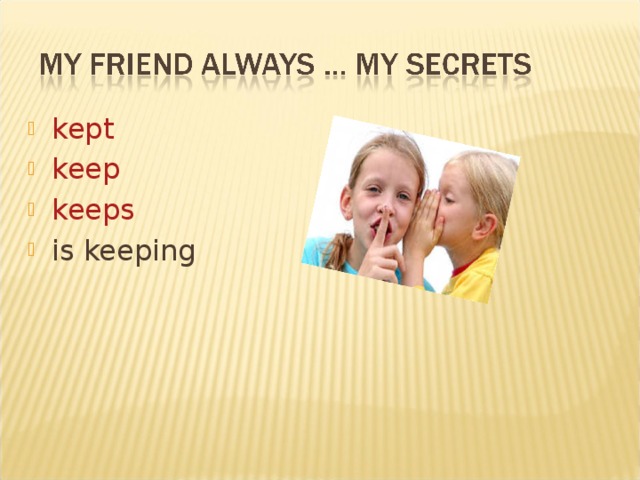 kept keep keeps is keeping 
