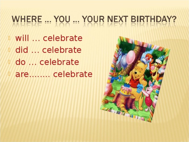 will … celebrate did … celebrate do … celebrate are........ celebrate  