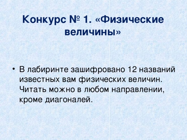Конкурс № 1. «Физические величины» В лабиринте зашифровано 12 названий известных вам физических величин. Читать можно в любом направлении, кроме диагоналей. 