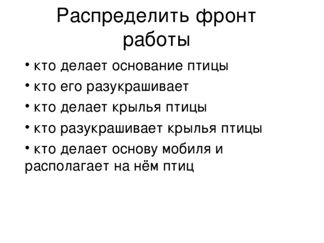 Распределить фронт работы  кто делает основание птицы  кто его разукрашивает  кто делает крылья птицы  кто разукрашивает крылья птицы  кто делает основу мобиля и располагает на нём птиц 